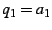 $ q_{1}=a_{1}$