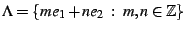 $\Lambda=\{ me_{1}+ne_{2}\;:\; m,n\in\mathbb{Z}\}$